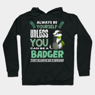 Always Be Yourself Unless You Can Be A Badger Hoodie